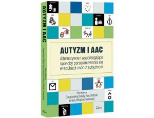 Autyzm i AAC Alternatywne i wspomagające sposoby porozumiewania się w edukacji osób z autyzmem