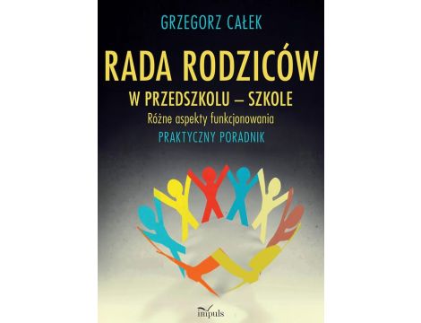 Rada rodziców w przedszkolu – szkole. Różne aspekty funkcjonowania Praktyczny poradnik