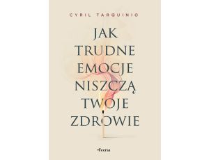 Jak trudne emocje niszczą twoje zdrowie