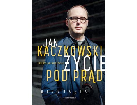 Jan Kaczkowski. Życie pod prąd Biografia