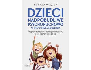 Dzieci nadpobudliwe psychoruchowo w wieku przedszkolnym Program terapii i wspomagania rozwoju oraz scenariusze zajęć