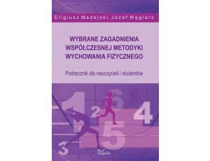 Wybrane zagadnienia współczesnej metodyki wychowania fizycznego Podręcznik dla nauczycieli i studentów