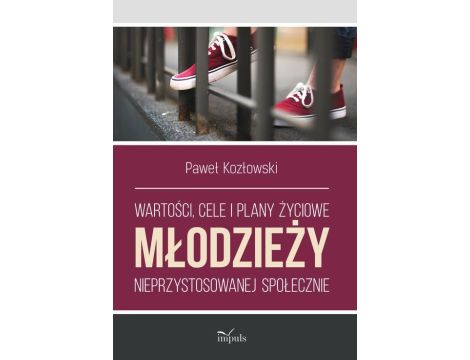 Wartości, cele i plany życiowe młodzieży nieprzystosowanej społecznie