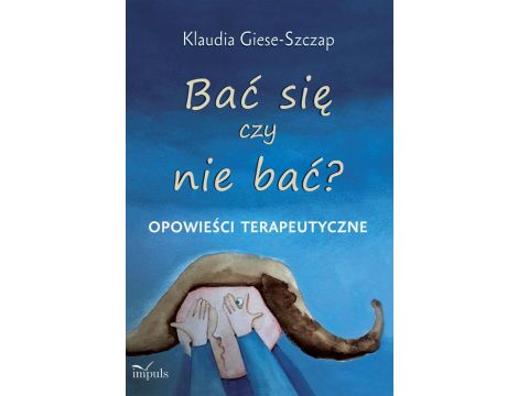 Bać się czy nie bać? Opowieści terapeutyczne