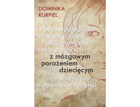 Psychospołeczne uwarunkowania funkcjonowania osób dorosłych z mózgowym porażeniem dziecięcym o różnym zakresie niepełnosprawności