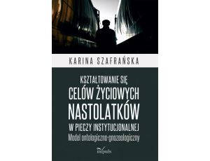 Kształtowanie się celów życiowych nastolatków w pieczy instytucjonalnej Model ontologiczno-gnozeologiczny