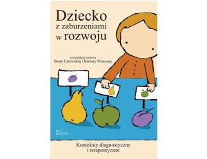 Dziecko z zaburzeniami w rozwoju Konteksty diagnostyczne i terapeutyczne