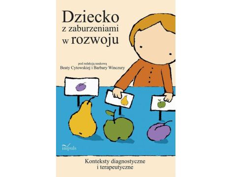 Dziecko z zaburzeniami w rozwoju Konteksty diagnostyczne i terapeutyczne