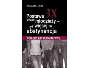 Postawa 3X wśród młodzieży - coś więcej niż abstynencja Studium psychokulturowe