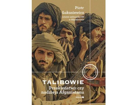 Talibowie Przekleństwo czy nadzieja Afganistanu Przekleństwo czy nadzieja Afganistanu