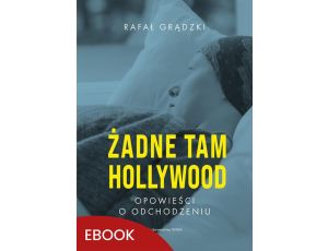 Żadne tam Hollywood Opowieści o odchodzeniu