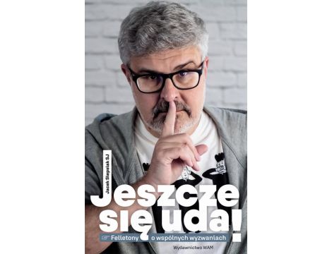 Jeszcze się uda! Felietony o wspólnych wyzwaniach