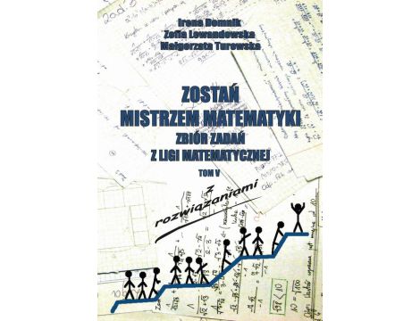 Zostań mistrzem matematyki t. 5 Zbiór zadań z Ligii Matematycznej z rozwiązaniami