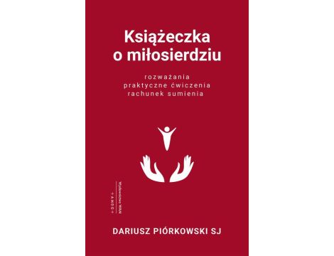 Książeczka o miłosierdziu Rozważania, praktyczne ćwiczenia, rachunek sumienia