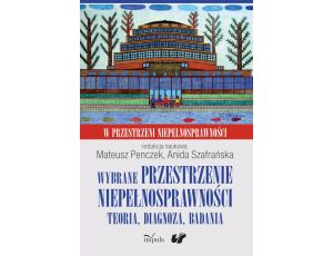 Wybrane przestrzenie niepełnosprawności Teoria, diagnoza, badania. W przestrzeni niepełnosprawności. Tom 3