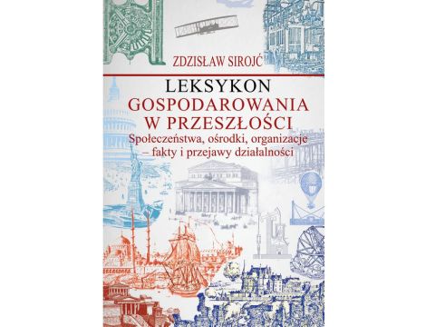 Leksykon gospodarowania w przeszłości. Społeczeństwa, ośrodki, organizacje - fakty i przejawy działalności