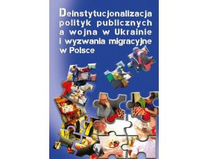 Deinstytucjonalizacja polityk publicznych a wojna w Ukrainie i wyzwania migracyjne w Polsce