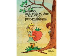 Zabawy inscenizacyjne o tematyce przyrodniczej Na cztery pory roku. Propozycje dla przedszkolaków i dzieci w młodszym wieku szkolnym.