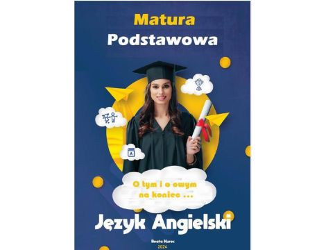 MATURA PODSTAWOWA JĘZYK ANGIELSKI O TYM I O OWYM...NA KONIEC