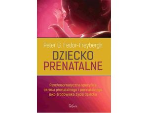 Dziecko prenatalne Psychosomatyczna specyfika okresu prenatalnego i perinatalnego jako środowiska życia dziecka