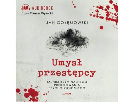 Umysł przestępcy Tajniki kryminalnego profilowania psychologicznego