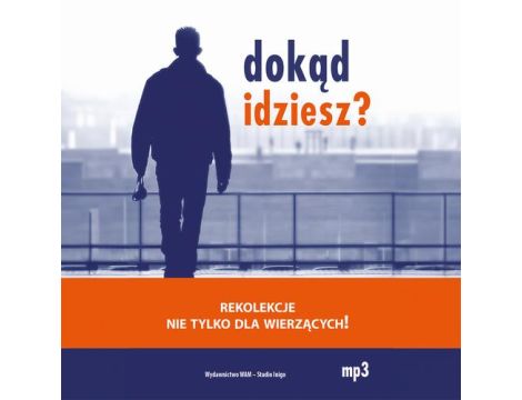 Dokąd idziesz? Rekolekcje nie tylko dla wierzących!