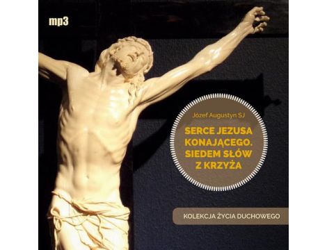 Serce Jezusa konającego. Siedem słów z Krzyża