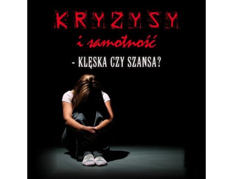 Kryzysy i samotność - klęska czy szansa?