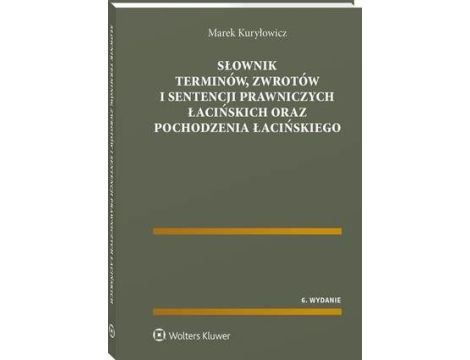 Słownik terminów, zwrotów i sentencji prawniczych łacińskich oraz pochodzenia łacińskiego