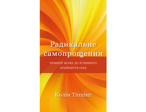 Радикальне самопрощення. Прямий шлях до істинного прийняття себе