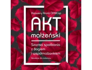 Akt małżeński Szansa spotkania z Bogiem i współmałżonkiem