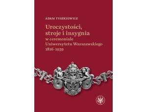 Uroczystości, stroje i insygnia w ceremoniale Uniwersytetu Warszawskiego 1816–1939