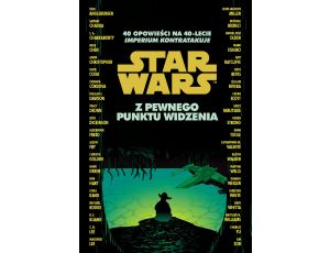 Star Wars. Z pewnego punktu widzenia. 40 opowieści na 40-lecie 