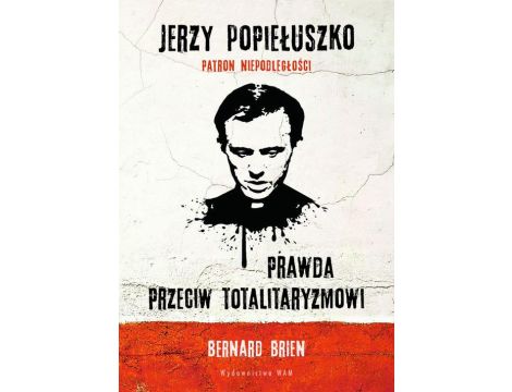 Jerzy Popiełuszko. Prawda przeciw totalitaryzmowi