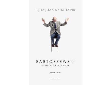 Pędzę jak dziki tapir Bartoszewski w 93 odsłonach