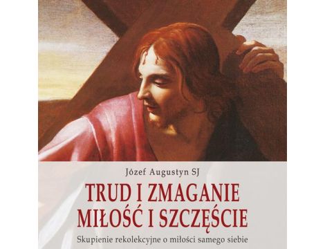 Trud i zmaganie. Miłość i szczęście . Skupienie rekolekcyjne o miłości