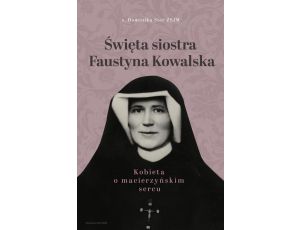 Święta siostra Faustyna Kowalska Kobieta o macierzyńskim sercu