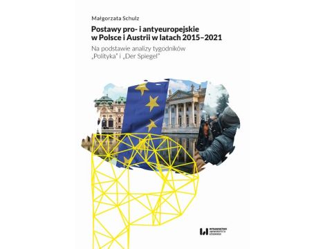 Postawy pro- i antyeuropejskie w Polsce i Austrii w latach 2015-2021 Na podstawie analizy tygodników "Polityka" i "Der Spiegel"