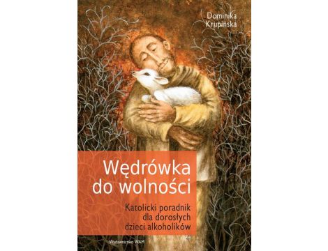 Wędrówka do wolności Katolicki poradnik dla dorosłych dzieci alkoholików