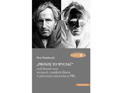 „Proszę to wyciąć”, czyli historia scen wyciętych z polskich filmów w pierwszym ćwierćwieczu PRL - wyd. II popr.