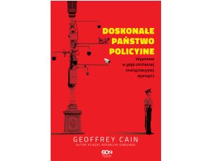 Doskonałe państwo policyjne. Wyprawa w głąb chińskiej inwigilacyjnej dystopii