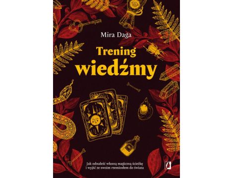 Trening wiedźmy Jak odnaleźć własną magiczną ścieżkę i nabrać biegłości w rzemiośle