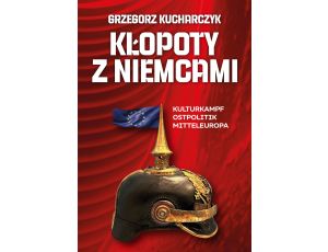 Kłopoty z Niemcami. Kulturkampf, Ostpolitik, Mitteleuropa