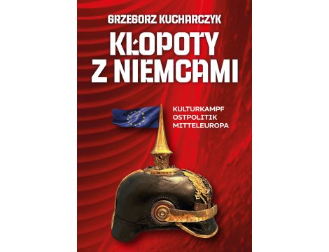 Kłopoty z Niemcami. Kulturkampf, Ostpolitik, Mitteleuropa