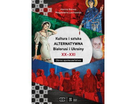 Kultura i sztuka alternatywna Białorusi i Ukrainy XX - XXI wieku. Obraz społeczeństwa