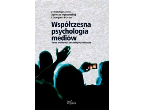 Współczesna psychologia mediów Nowe problemy i perspektywy badawcze