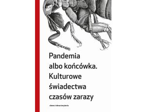 Pandemia albo końcówka Kulturowe świadectwa czasów zarazy