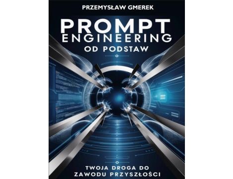 Prompt engineering od podstaw: Twoja droga do zawodu przyszłości