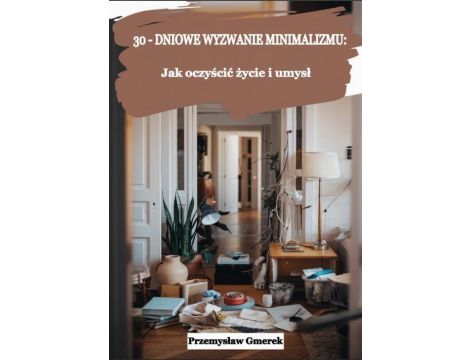 30-dniowe wyzwanie minimalizmu: jak oczyścić życie i umysł