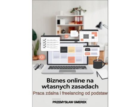 Biznes online na własnych zasadach: Praca zdalna i freelancing od podstaw